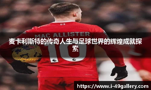 麦卡利斯特的传奇人生与足球世界的辉煌成就探索