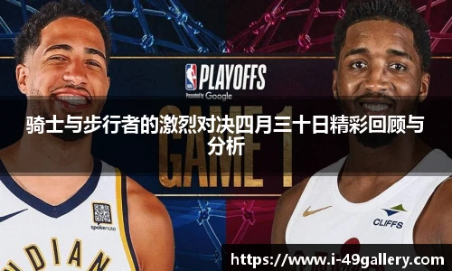 骑士与步行者的激烈对决四月三十日精彩回顾与分析
