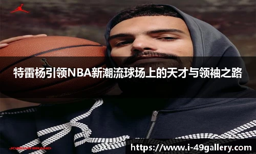 特雷杨引领NBA新潮流球场上的天才与领袖之路