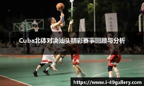 Cuba北体对决汕头精彩赛事回顾与分析